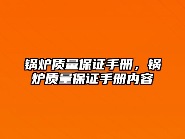 鍋爐質(zhì)量保證手冊(cè)，鍋爐質(zhì)量保證手冊(cè)內(nèi)容