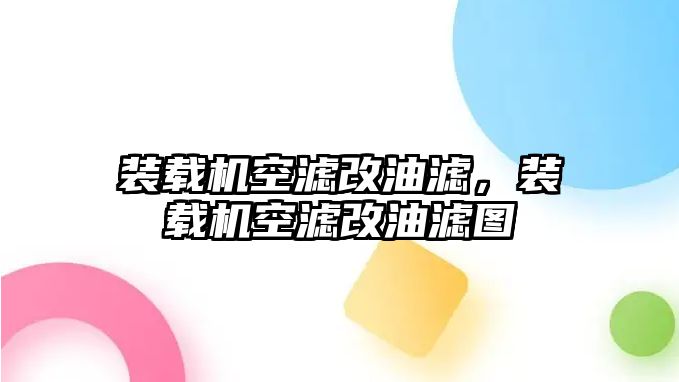 裝載機(jī)空濾改油濾，裝載機(jī)空濾改油濾圖