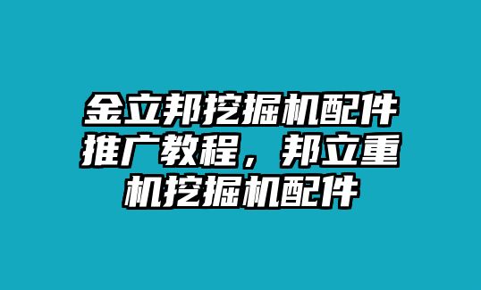 金立邦挖掘機(jī)配件推廣教程，邦立重機(jī)挖掘機(jī)配件