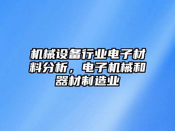 機械設(shè)備行業(yè)電子材料分析，電子機械和器材制造業(yè)