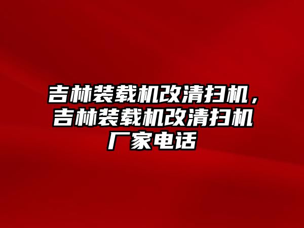 吉林裝載機(jī)改清掃機(jī)，吉林裝載機(jī)改清掃機(jī)廠家電話