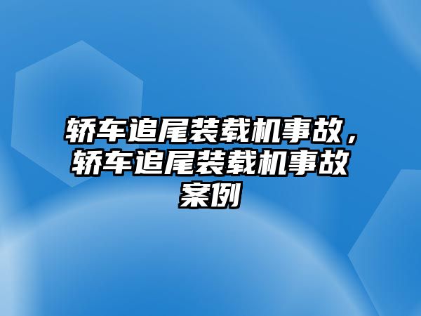 轎車追尾裝載機(jī)事故，轎車追尾裝載機(jī)事故案例