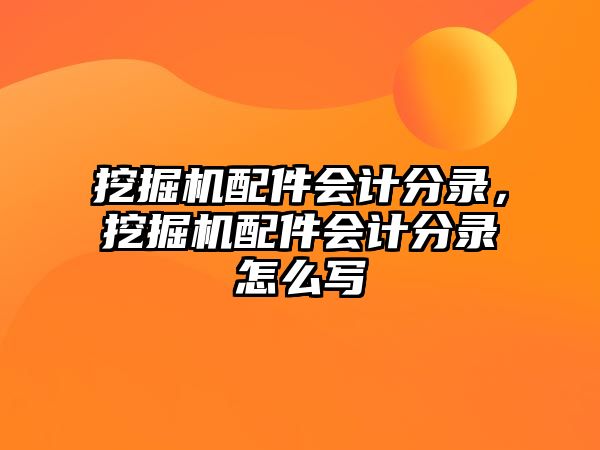 挖掘機配件會計分錄，挖掘機配件會計分錄怎么寫