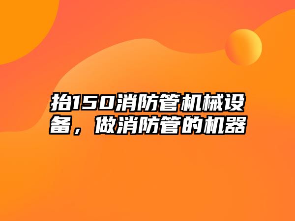 抬150消防管機械設備，做消防管的機器