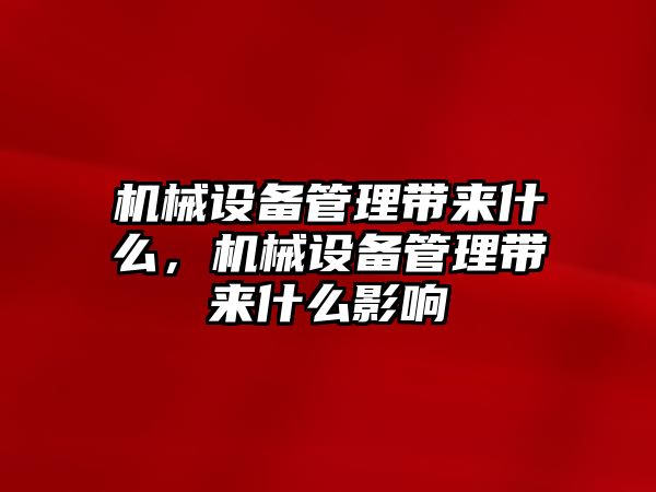 機(jī)械設(shè)備管理帶來什么，機(jī)械設(shè)備管理帶來什么影響