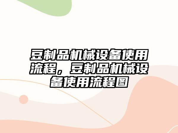 豆制品機械設備使用流程，豆制品機械設備使用流程圖