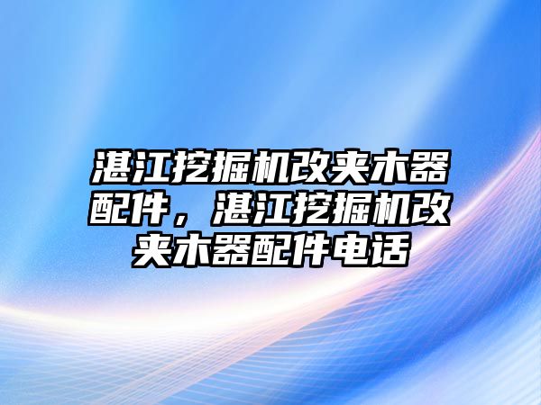 湛江挖掘機(jī)改夾木器配件，湛江挖掘機(jī)改夾木器配件電話