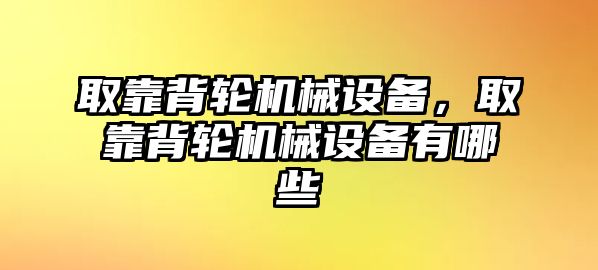 取靠背輪機(jī)械設(shè)備，取靠背輪機(jī)械設(shè)備有哪些