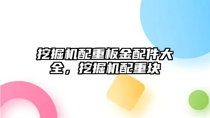 挖掘機配重板金配件大全，挖掘機配重塊