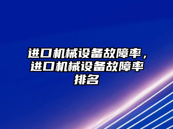 進口機械設(shè)備故障率，進口機械設(shè)備故障率排名