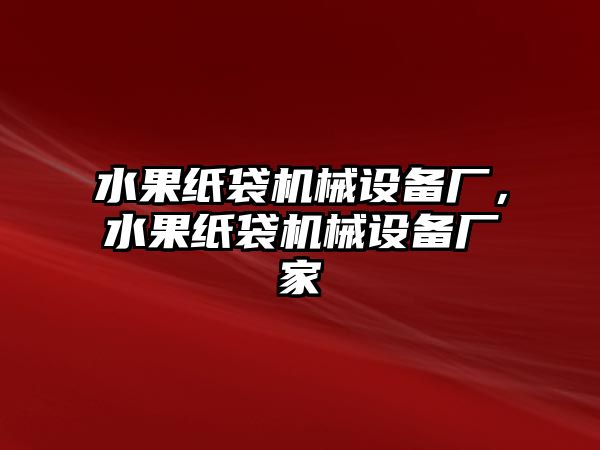 水果紙袋機械設(shè)備廠，水果紙袋機械設(shè)備廠家