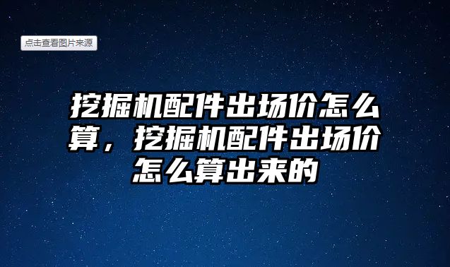 挖掘機配件出場價怎么算，挖掘機配件出場價怎么算出來的