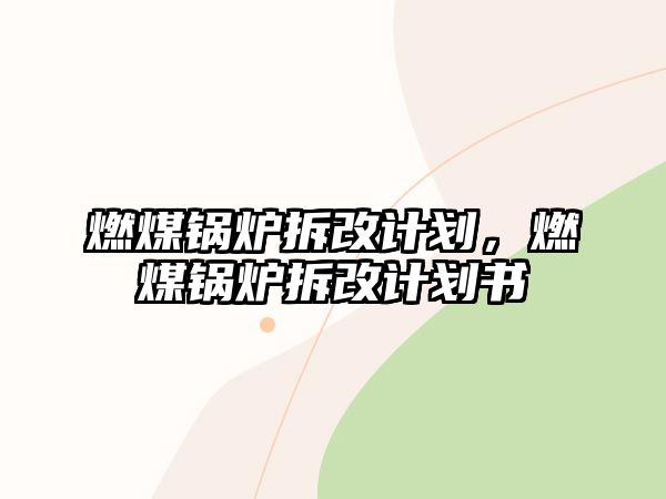 燃煤鍋爐拆改計劃，燃煤鍋爐拆改計劃書