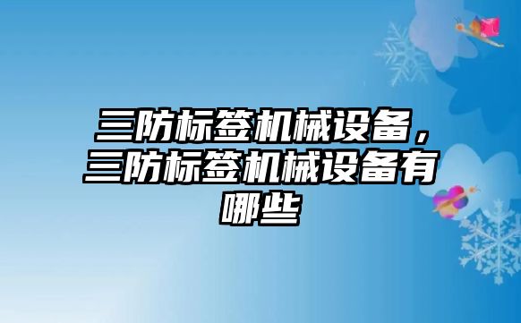 三防標簽機械設備，三防標簽機械設備有哪些