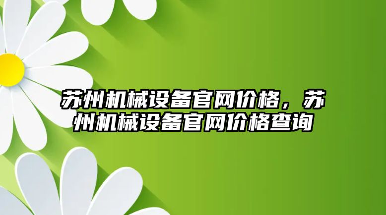 蘇州機械設(shè)備官網(wǎng)價格，蘇州機械設(shè)備官網(wǎng)價格查詢