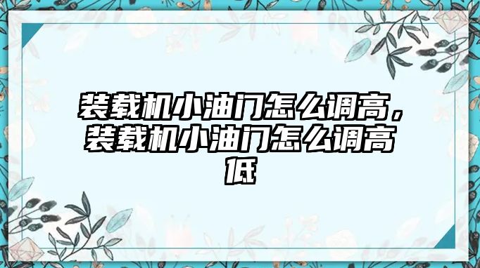 裝載機(jī)小油門怎么調(diào)高，裝載機(jī)小油門怎么調(diào)高低