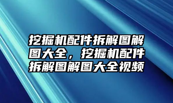 挖掘機配件拆解圖解圖大全，挖掘機配件拆解圖解圖大全視頻