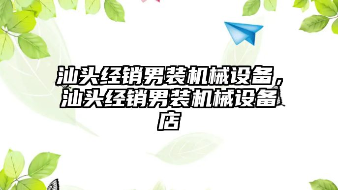 汕頭經(jīng)銷男裝機械設(shè)備，汕頭經(jīng)銷男裝機械設(shè)備店