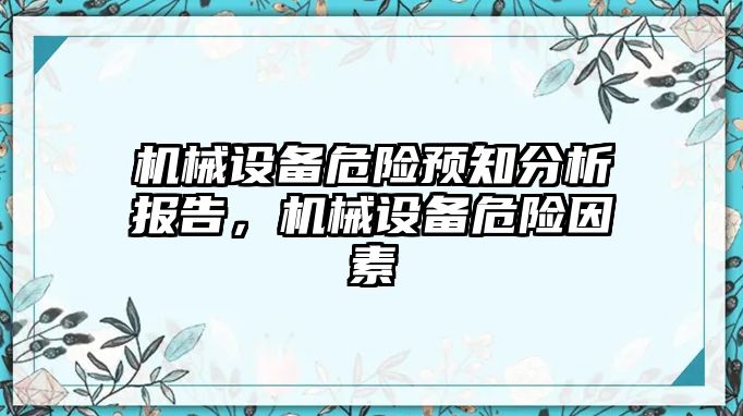 機(jī)械設(shè)備危險(xiǎn)預(yù)知分析報(bào)告，機(jī)械設(shè)備危險(xiǎn)因素