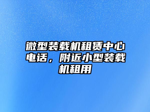 微型裝載機租賃中心電話，附近小型裝載機租用