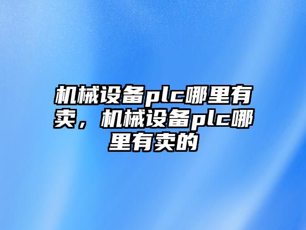 機械設(shè)備plc哪里有賣，機械設(shè)備plc哪里有賣的