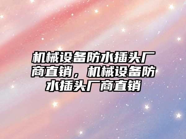 機械設備防水插頭廠商直銷，機械設備防水插頭廠商直銷