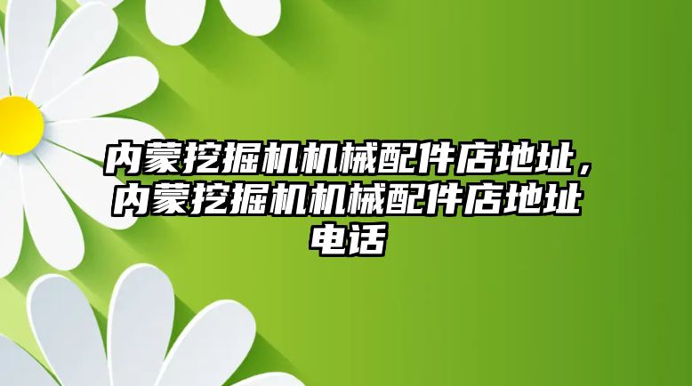 內(nèi)蒙挖掘機機械配件店地址，內(nèi)蒙挖掘機機械配件店地址電話