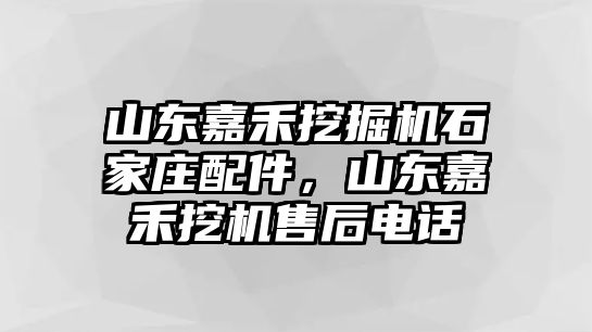 山東嘉禾挖掘機石家莊配件，山東嘉禾挖機售后電話