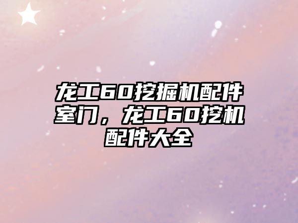 龍工60挖掘機配件室門，龍工60挖機配件大全