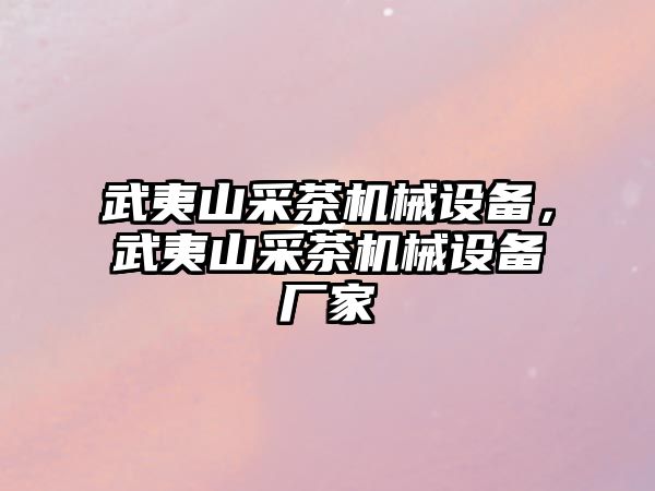 武夷山采茶機(jī)械設(shè)備，武夷山采茶機(jī)械設(shè)備廠家