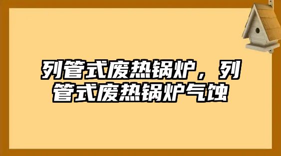 列管式廢熱鍋爐，列管式廢熱鍋爐氣蝕