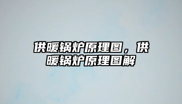 供暖鍋爐原理圖，供暖鍋爐原理圖解