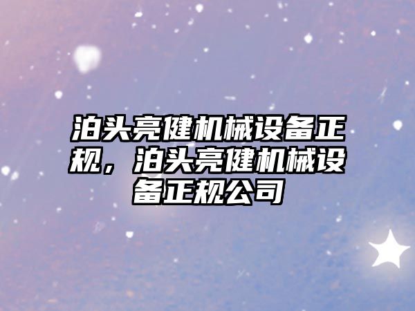 泊頭亮健機械設備正規(guī)，泊頭亮健機械設備正規(guī)公司