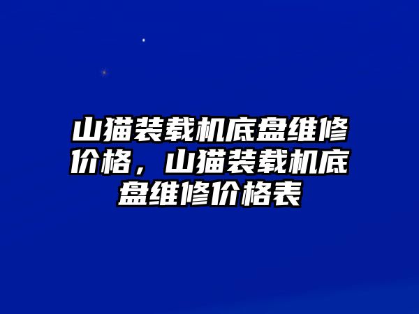 山貓裝載機底盤維修價格，山貓裝載機底盤維修價格表