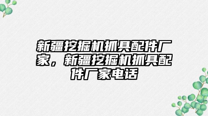 新疆挖掘機抓具配件廠家，新疆挖掘機抓具配件廠家電話