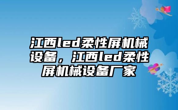 江西led柔性屏機(jī)械設(shè)備，江西led柔性屏機(jī)械設(shè)備廠家