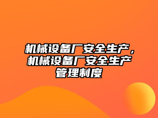 機械設(shè)備廠安全生產(chǎn)，機械設(shè)備廠安全生產(chǎn)管理制度