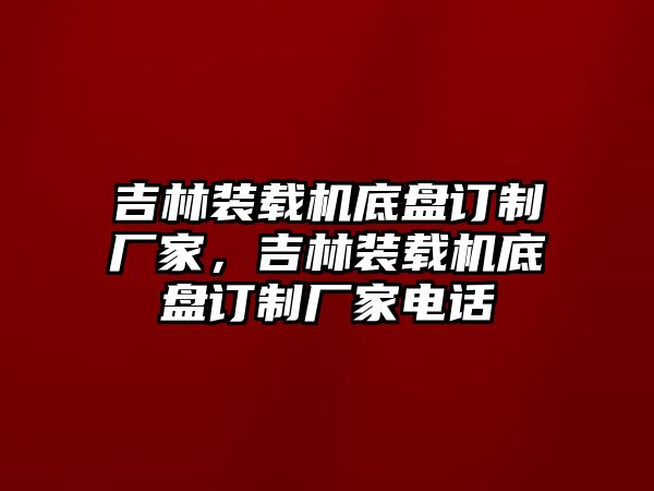 吉林裝載機底盤訂制廠家，吉林裝載機底盤訂制廠家電話