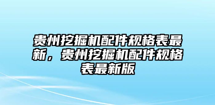 貴州挖掘機配件規(guī)格表最新，貴州挖掘機配件規(guī)格表最新版