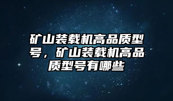 礦山裝載機高品質(zhì)型號，礦山裝載機高品質(zhì)型號有哪些