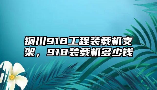 銅川918工程裝載機(jī)支架，918裝載機(jī)多少錢(qián)