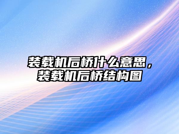 裝載機(jī)后橋什么意思，裝載機(jī)后橋結(jié)構(gòu)圖