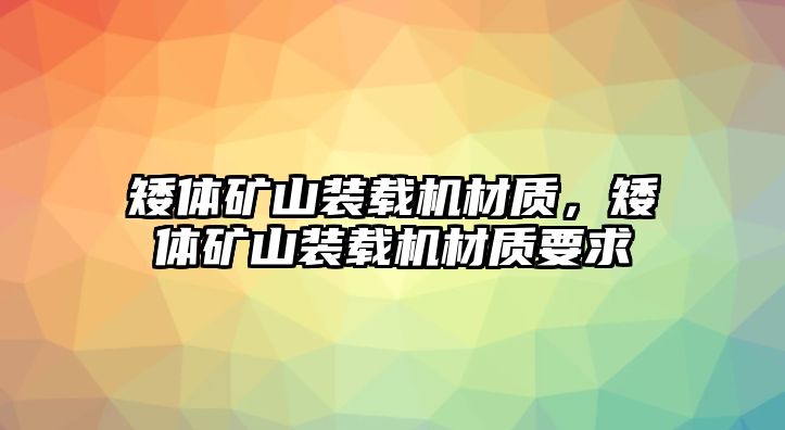 矮體礦山裝載機(jī)材質(zhì)，矮體礦山裝載機(jī)材質(zhì)要求