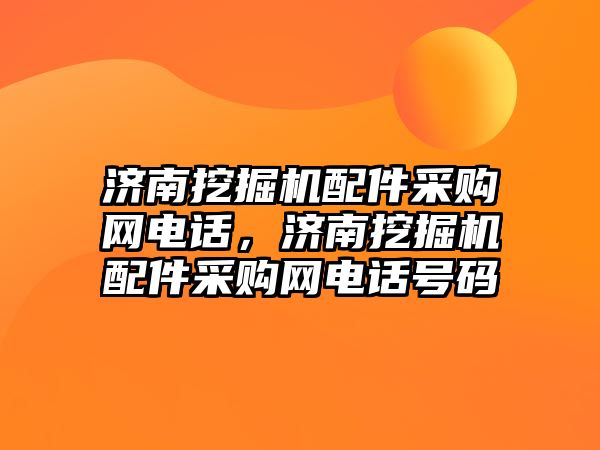 濟南挖掘機配件采購網(wǎng)電話，濟南挖掘機配件采購網(wǎng)電話號碼