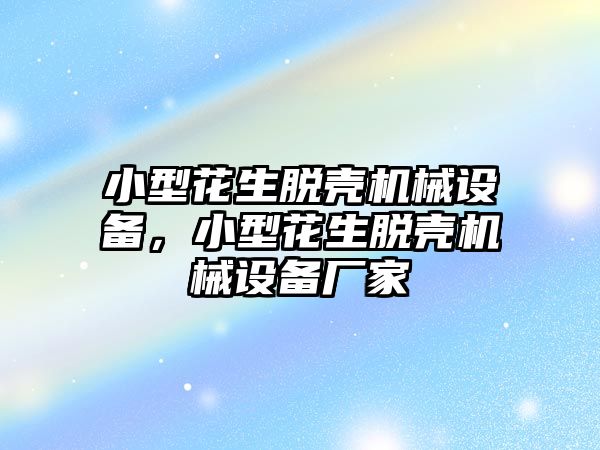 小型花生脫殼機械設(shè)備，小型花生脫殼機械設(shè)備廠家