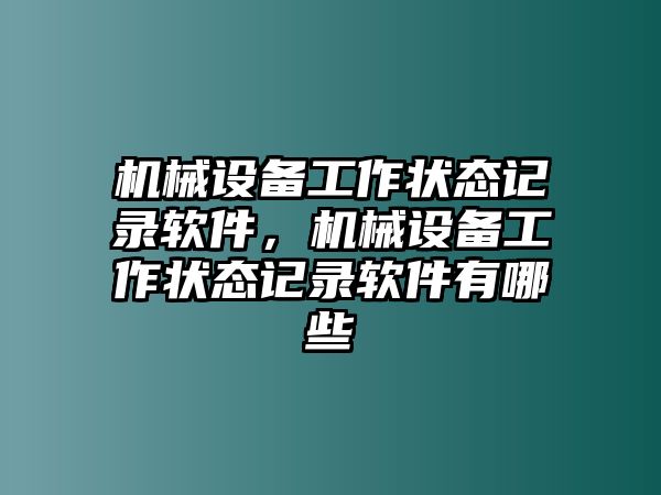 機(jī)械設(shè)備工作狀態(tài)記錄軟件，機(jī)械設(shè)備工作狀態(tài)記錄軟件有哪些