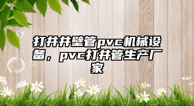 打井井壁管pvc機械設備，pvc打井管生產(chǎn)廠家