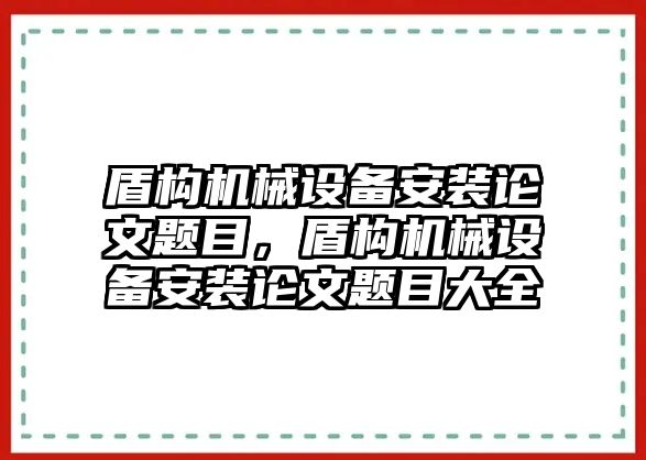 盾構(gòu)機(jī)械設(shè)備安裝論文題目，盾構(gòu)機(jī)械設(shè)備安裝論文題目大全