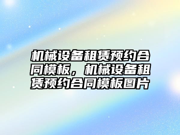 機械設備租賃預約合同模板，機械設備租賃預約合同模板圖片