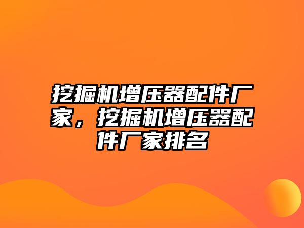 挖掘機增壓器配件廠家，挖掘機增壓器配件廠家排名